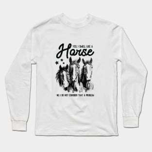 Horse Lover Joke Funny Quote Saying Yes I Smell Like Horses Long Sleeve T-Shirt